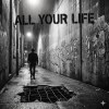 ALL YOUR LIFE