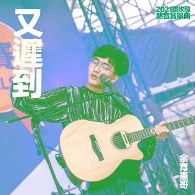 06.又遲到-余育憲哥 / 2021鐵玫瑰熱音賞得獎合輯