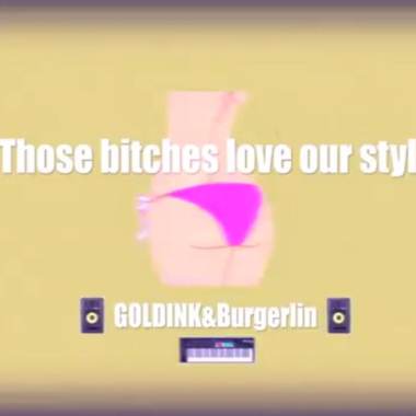 Burgerlin&Goldink-those bitches love our style