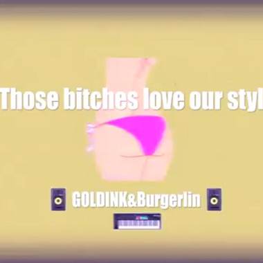 Burgerlin&Goldink-those bitches love our style