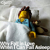 Why Fall In Love When I Can Fall Asleep