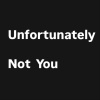 Unfortunately Not You