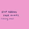 Stop Kidding Your Mommy (Chilling 2022) - feat. Joy and Honey