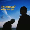《To Whom?》ft.ÿuf