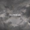 I'm a problem