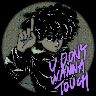 U DON'T WANNA TOUCH