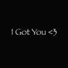 I GOT YOU
