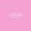 I Wanna Take You To a Dance