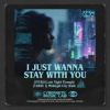 I just wanna stay with you