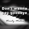 don't wanna say goodbye
