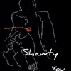 shawty you