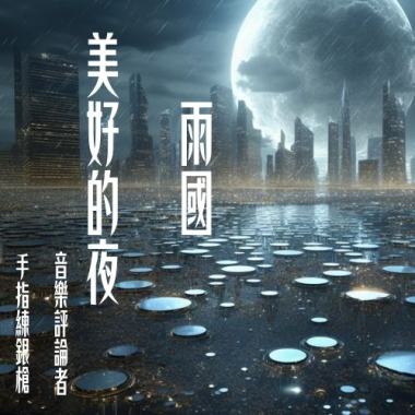 多重維度迷離又具有詩意 - 雨國「美好的夜」 by手指練銀槍