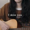 I miss you