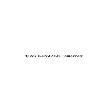 If the world ends torrow