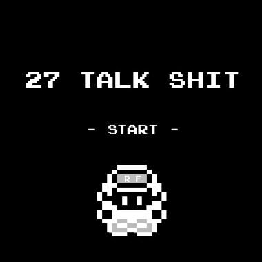 27 TALK SHIT