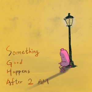 Something Good Happens After 2 A.M.