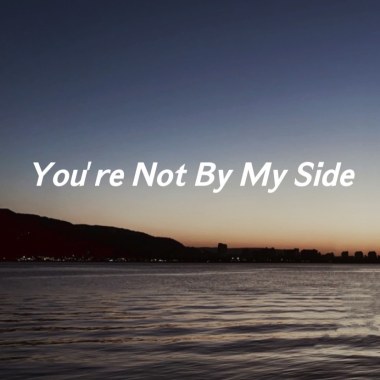 You’re Not By My Side