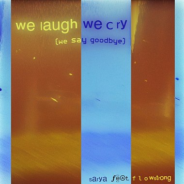 WE LAUGH WE CRY (WE SAY GOODBYE) feat. flowstrong