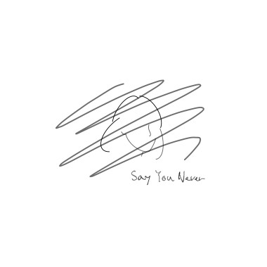 Say you never