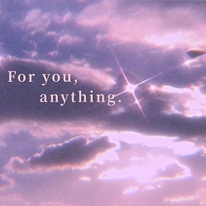 For you, anything.