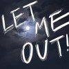Let me out