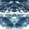 We Are Not Afraid