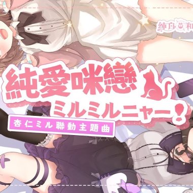 純愛咪戀ミルミルニャー！|〈純白和弦〉杏仁ミル聯動主題曲