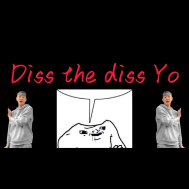 Diss the diss Yo