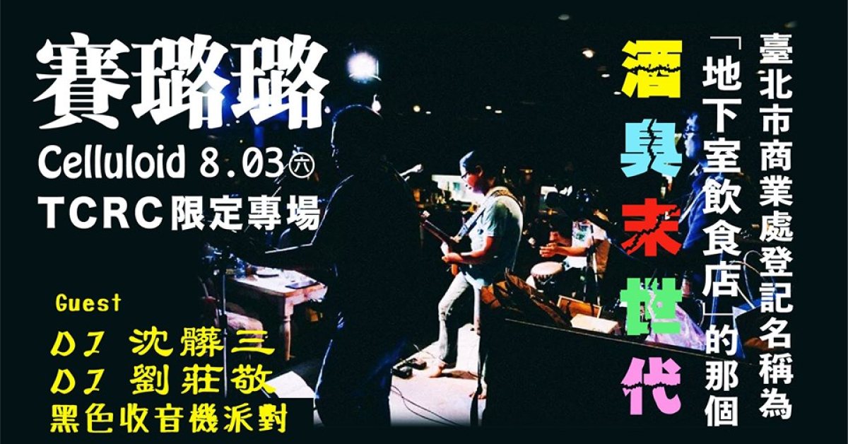 台北市商業處登記名稱為 [地下室飲食店] 的那個酒臭末世代 - 賽璐璐 Tcrc獨家專場