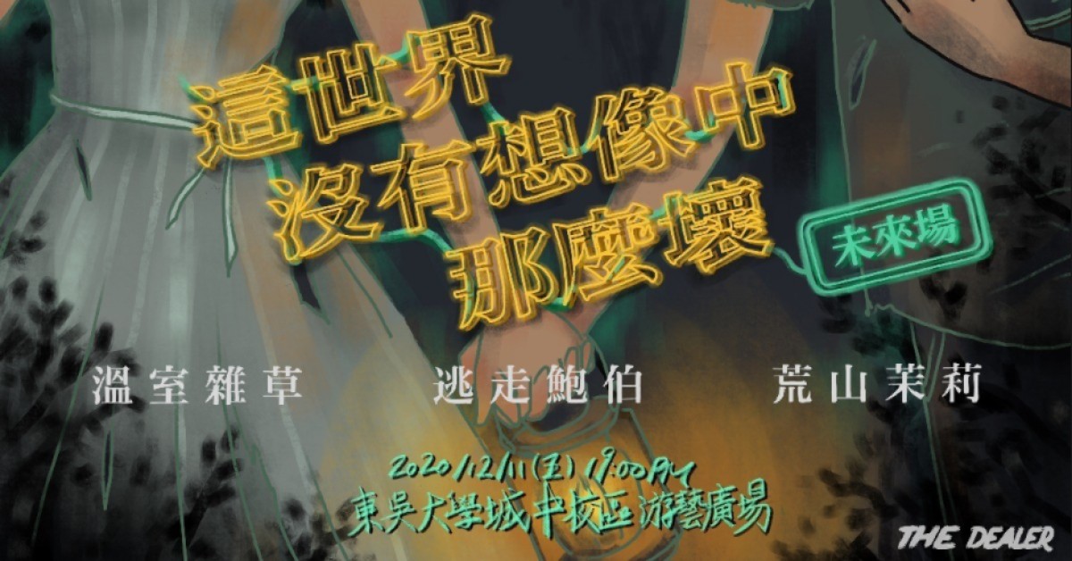 The Dealer 2020未來場《這世界沒有想像中那麼壞》l 荒山茉莉✘逃走鮑伯✘溫室雜草