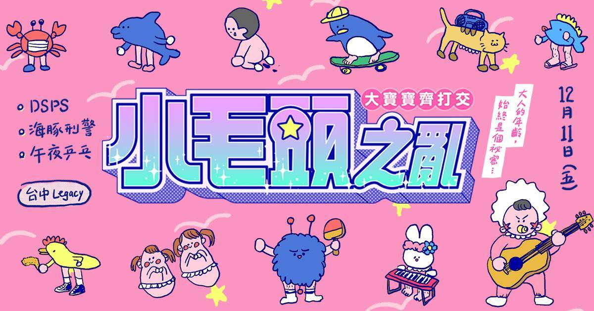 小毛頭之亂2.0『大寶寶齊打交』台中場：DSPS / 海豚刑警 / 午夜乒乓