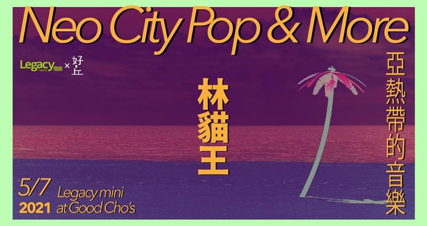 【Legacy mini @ 好丘】亞熱帶的音樂 Neo City Pop ＆ More