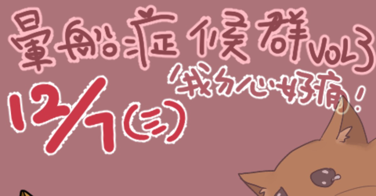 12/7(三)暈船症候群vol.3 我ㄉ心好痛