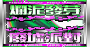 爛泥發芽 Neo Wego【廢墟派對】